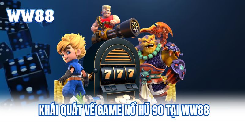 Nổ hũ 90 Game Slot Nên Trải Nghiệm Nhất Tại Nhà Cái WW88 Khái quát về game nổ hũ 90 tại WW88